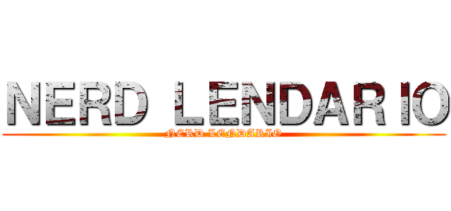 ＮＥＲＤ ＬＥＮＤＡＲＩＯ (NERD LENDARIO)