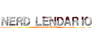 ＮＥＲＤ ＬＥＮＤＡＲＩＯ (NERD LENDARIO)