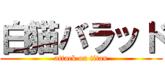 白猫バラッド (attack on titan)