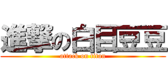 進撃の白目豆豆 (attack on titan)