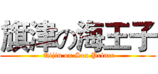旗津の海王子 ( Qijin on Sea Prince)