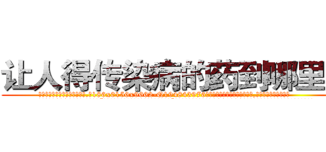 让人得传染病的药到哪里买 (让人得传染病的药到哪里买【电.话186x0156x9662-Q194843976林氏药业】我们做的是长期生意,靠的是老客户长期支持
参考消息网2月20日报道 韩媒称，“剩女多、离婚率高的城市，房价一定会上涨。”这是中国经济学家金岩石2016年12月参加在上海举行的房地产相关论坛时说的话。
)