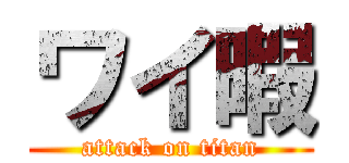 ワイ暇 (attack on titan)