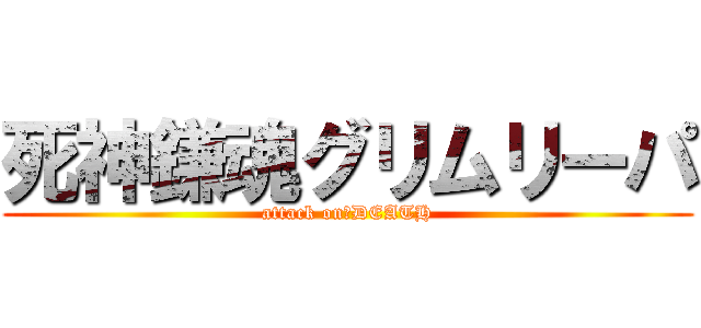 死神鎌魂グリムリーパ (attack on　DEATH)