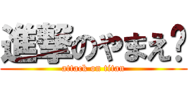 進撃のやまえ〜 (attack on titan)