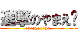 進撃のやまえ〜 (attack on titan)