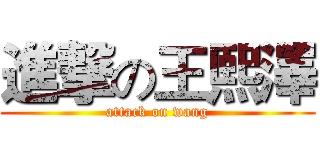 進撃の王熙澤 (attack on wang)
