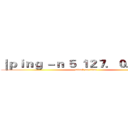 ｜ｐｉｎｇ －ｎ ５ １２７．０．０．１｜ (attack on titan)