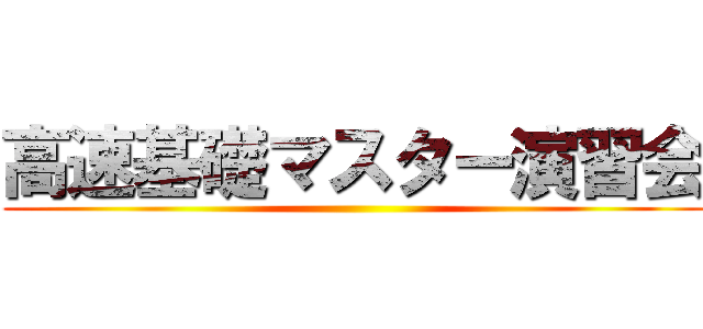 高速基礎マスター演習会 ()