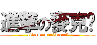 進撃の麥克貓 (attack on mikecat!)