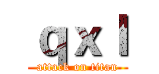 ｑｘｌ (attack on titan)
