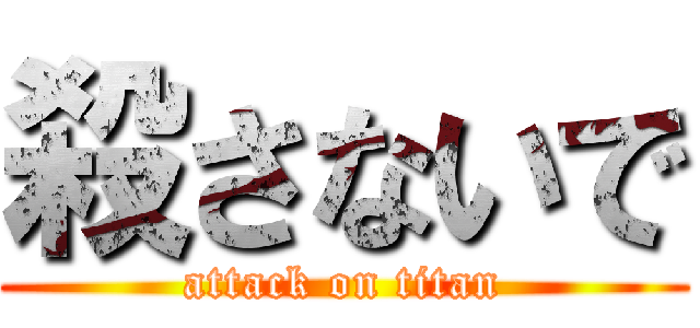 殺さないで (attack on titan)