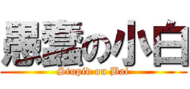 愚蠢の小白 (Stupid on Bai)