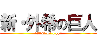 新・外希の巨人 (attack on titan)