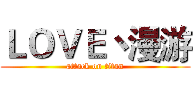 ＬＯＶＥ丶漫游 (attack on titan)