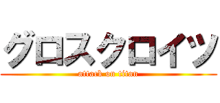 グロスクロイツ (attack on titan)