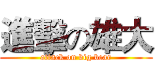 進擊の雄大 (attack on big bear)