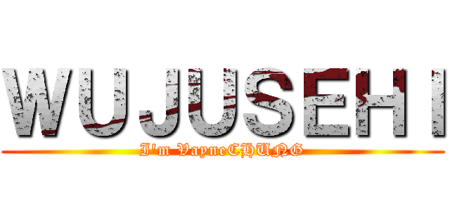 ＷＵＪＵＳＥＨＩ (I\'m VayneCHUNG)