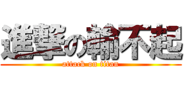 進撃の輸不起 (attack on titan)