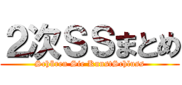 ２次ＳＳまとめ (Schüren Sie KunstSchluss)