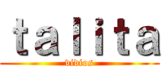 ｔａｌｉｔａ (vidios)