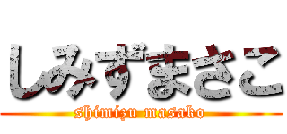 しみずまさこ (shimizu masako)