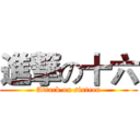 進撃の十六 (Attack on sixteen)