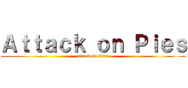 Ａｔｔａｃｋ ｏｎ Ｐｉｅｓ (attack on titan)