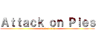 Ａｔｔａｃｋ ｏｎ Ｐｉｅｓ (attack on titan)