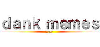 ｄａｎｋ ｍｅｍｅｓ (pepe)