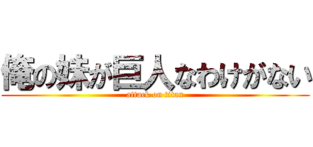 俺の妹が巨人なわけがない (attack on titan)