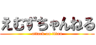 えむずちゃんねる (attack on titan)