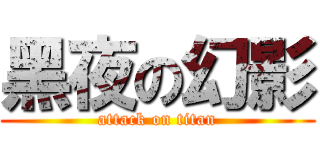 黑夜の幻影 (attack on titan)
