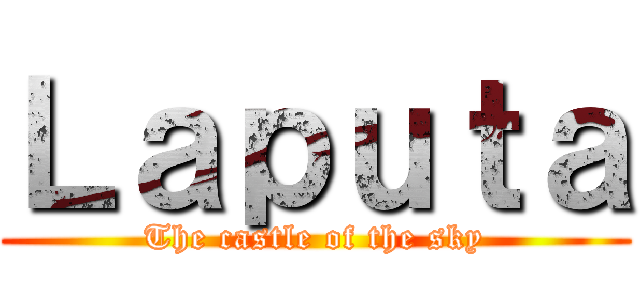 Ｌａｐｕｔａ (The castle of the sky)
