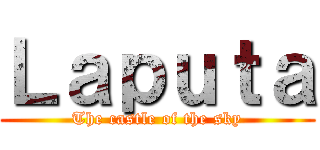 Ｌａｐｕｔａ (The castle of the sky)