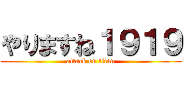 やりますね１９１９ (attack on titan)