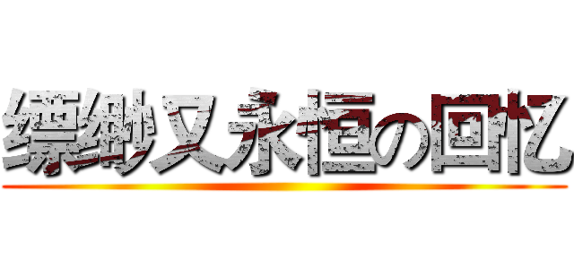 缥缈又永恒の回忆 ()
