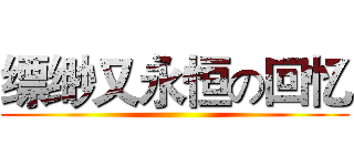 缥缈又永恒の回忆 ()