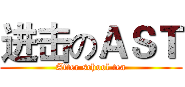 进击のＡＳＴ (After school tea)
