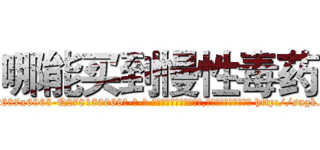 哪能买到慢性毒药 (哪能买到慢性毒药【电-186x2687x6963-Q278180069元-吉-药-业】我们做的是长期生意,靠的是老客户长期支持 http://sngk.net/TNTUKd
)