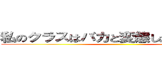 私のクラスはバカと変態しか集まってない ()