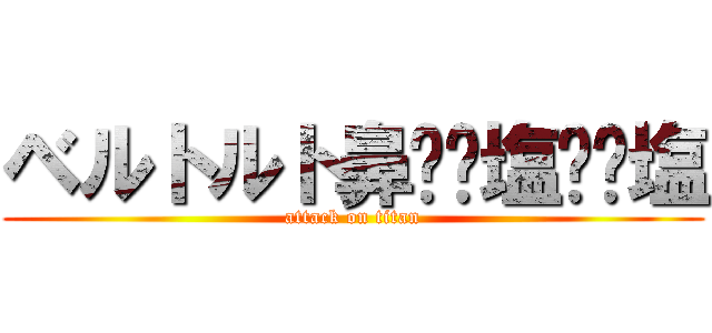 ベルトルト鼻⭐︎塩⭐︎塩 (attack on titan)