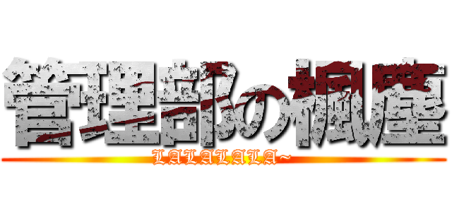 管理部の楓塵 (LALALALA~)