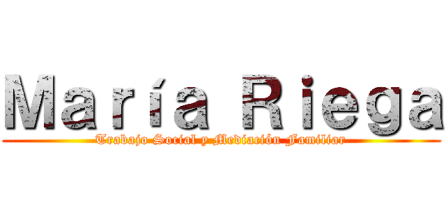 Ｍａｒíａ Ｒｉｅｇａ (Trabajo Social y Mediación Familiar)