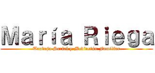Ｍａｒíａ Ｒｉｅｇａ (Trabajo Social y Mediación Familiar)