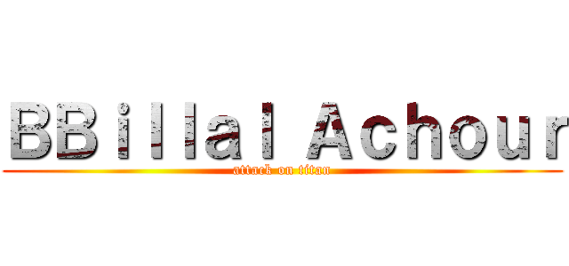 ＢＢｉｌｌａｌ Ａｃｈｏｕｒ (attack on titan)