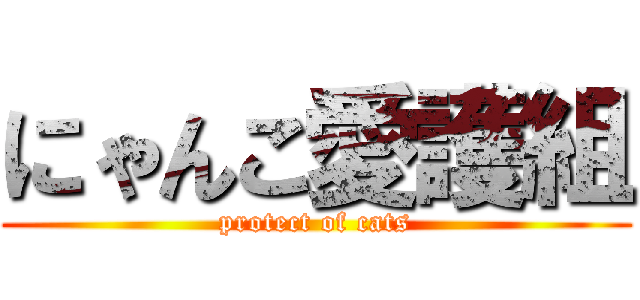 にゃんこ愛護組 (protect of cats)