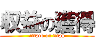 収益の獲得 (attack on titan)