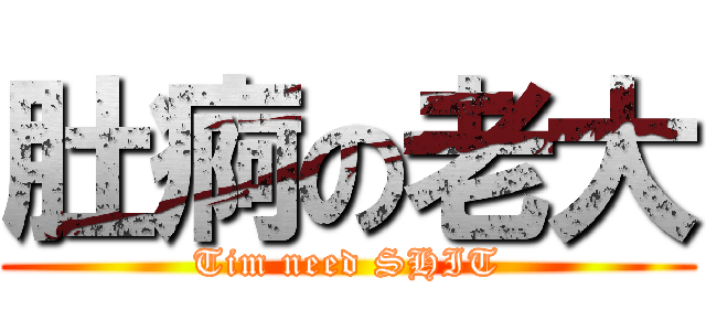 肚痾の老大 (Tim need SHIT)