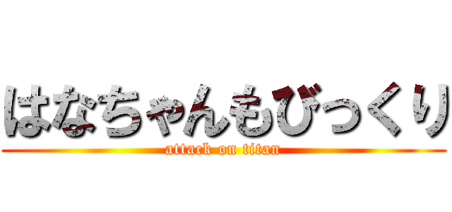 はなちゃんもびっくり (attack on titan)